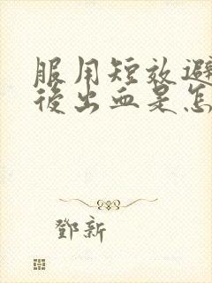 服用短效避孕药后出血是怎么回事封面