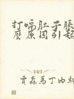 打嗝肚子胀是什么原因引起的