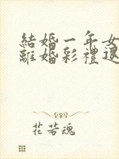 结婚一年女方要离婚彩礼退吗