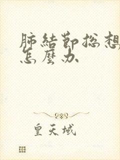 肺结节总想咳嗽怎么办