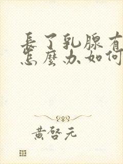 长了乳腺有结节怎么办如何治