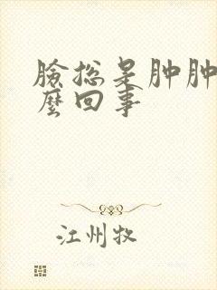 脸总是肿肿的怎么回事