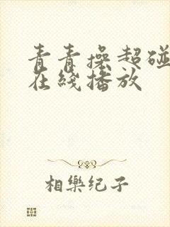 青青操超碰91在线播放