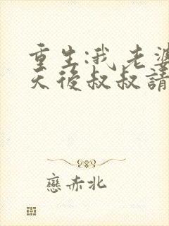 重生:我老婆是天后叔叔请放开我