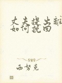 丈夫提出离婚该如何挽回