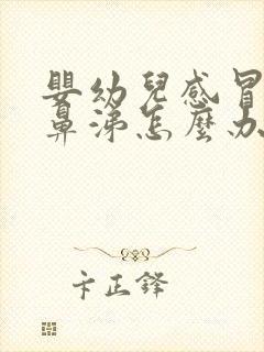 婴幼儿感冒流清鼻涕怎么办