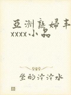 亚洲熟妇丰满xxxxx小品