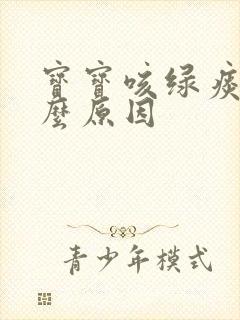 宝宝咳绿痰是什么原因