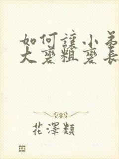 如何让小弟弟变大变粗变长