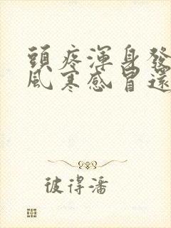 头疼浑身发冷是风寒感冒还是风热感冒