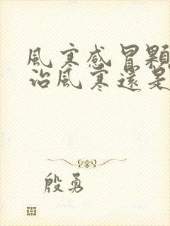 风寒感冒颗粒是治风寒还是风热封面