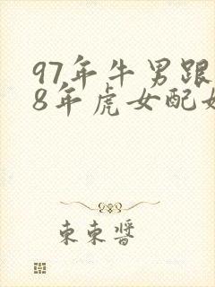 97年牛男跟98年虎女配姻缘好吗