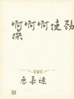 啊啊啊使劲用力操