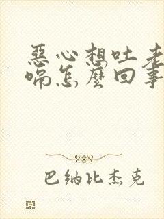 恶心想吐老是打嗝怎么回事