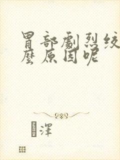 胃部剧烈绞痛什么原因呢