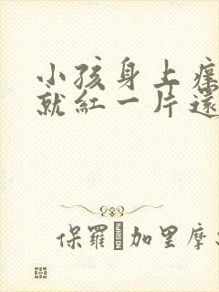 小孩身上痒一抓就红一片还凸起