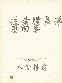 流黄脓鼻涕是怎么回事