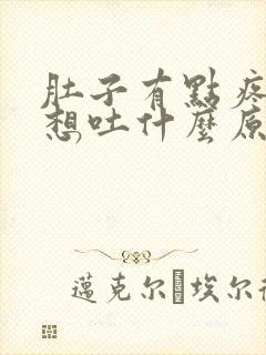 肚子有点疼反胃想吐什么原因