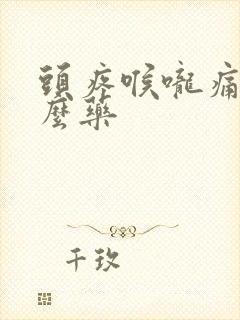 头疼喉咙痛吃什么药