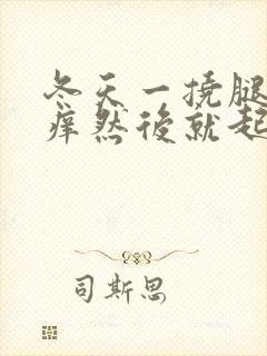 冬天一挠腿就痒痒然后就起小疙瘩