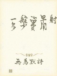 一般治早射需要多少费用