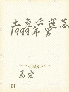 土兔命运怎么样1999年男