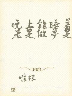 晚上能睡着就是老是做梦是什么原因封面