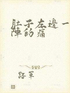 肚子左边一阵一阵的痛