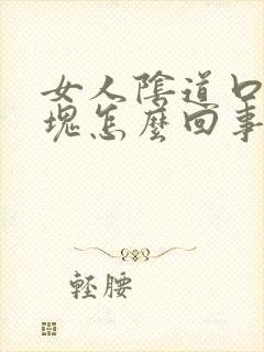 女人阴道口有肿块怎么回事