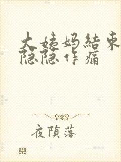 大姨妈结束肚子隐隐作痛