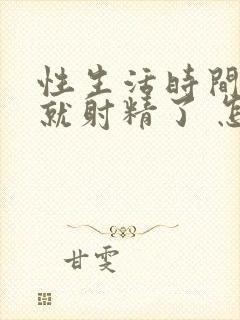 性生活时间短 就射精了 怎么回事