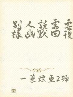 别人说需要我怎样幽默回复