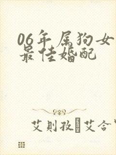 06年属狗女的最佳婚配