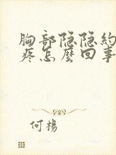 胸部隐隐约约的疼怎么回事男人封面