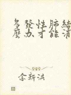 多发性肺结节怎么办才能消除