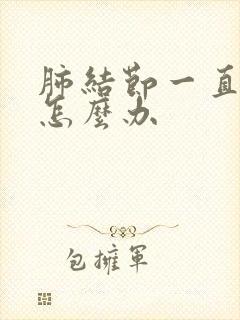 肺结节一直胸痛怎么办