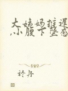 大姨妈推迟7天,小腹下坠感