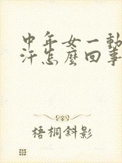 中年女一动就出汗怎么回事