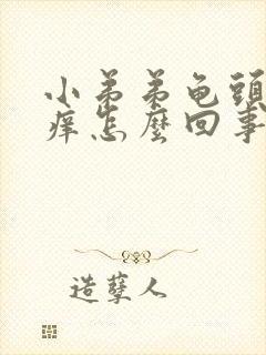 小弟弟龟头内很痒怎么回事