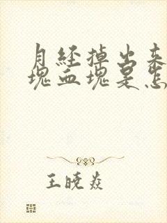 月经掉出来一大块血块是怎么回事