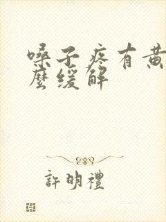 嗓子疼有黄痰怎么缓解