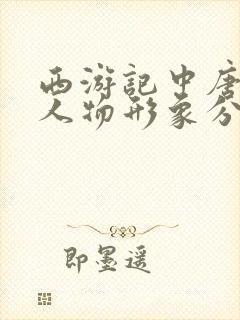 西游记中唐僧的人物形象分析