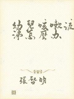 幼儿咳嗽流清鼻涕怎么办