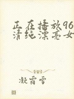 正在播放96超清纯漂亮女神