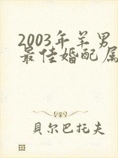2003年羊男最佳婚配属相