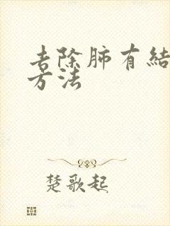 去除肺有结节好方法