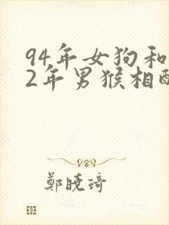 94年女狗和92年男猴相配婚姻如何封面