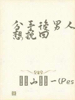 分手后男人多久想挽回