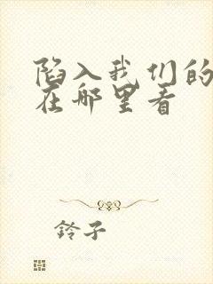 陷入我们的热恋在哪里看