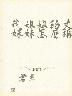 我姐姐的丈夫的妹妹怎么称呼